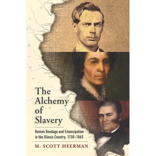 The Alchemy of Slavery: Human Bondage and Emancipation in the Illinois Country, 1730-1865