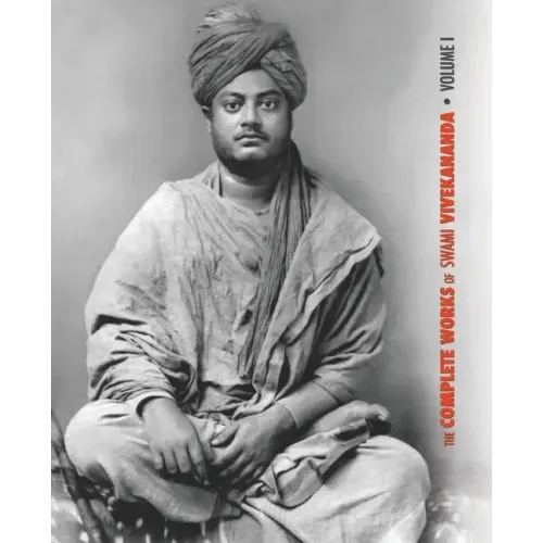 The Complete Works of Swami Vivekananda, Volume 1: Addresses at The Parliament of Religions, Karma-Yoga, Raja-Yoga, Lectures and Discourses