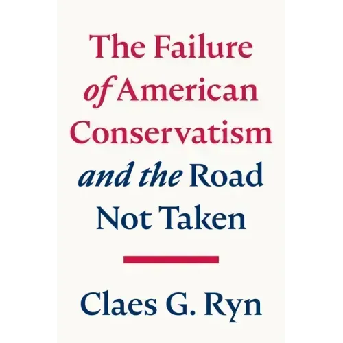 The Failure of American Conservatism: --And the Road Not Taken