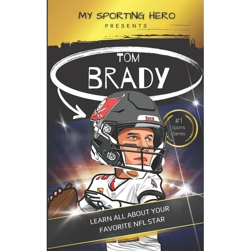 My Sporting Hero: Tom Brady: Learn all about your favorite NFL star