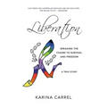 Liberation: Breaking the Chains to Survival and Freedom - A True Story