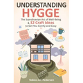 Understanding Hygge: The Scandinavian Art of Well-Being & 32 Craft Ideas to Get You Comfy and Cozy