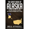 The Great Book of Alaska: The Crazy History of Alaska with Amazing Random Facts & Trivia