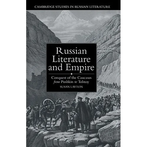 Russian Literature and Empire: Conquest of the Caucasus from Pushkin to Tolstoy