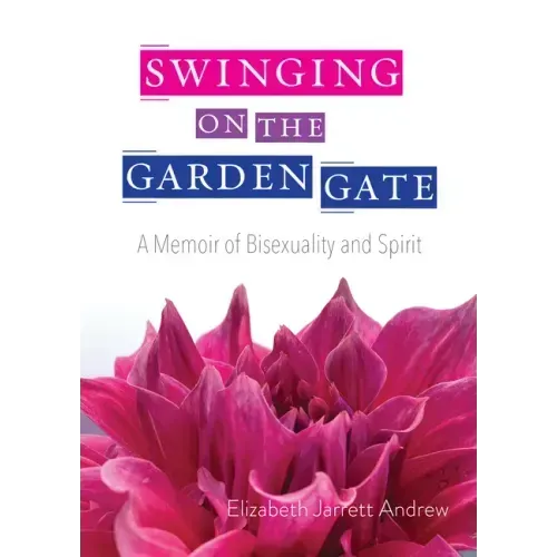 Swinging on the Garden Gate: A Memoir of Bisexuality and Spirit, Second Edition