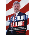 A Fabulous Failure: The Clinton Presidency and the Transformation of American Capitalism