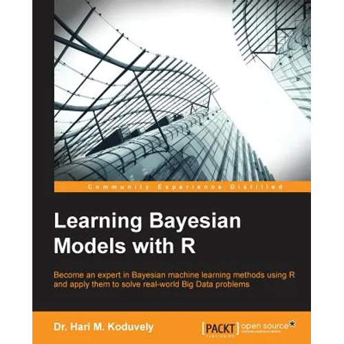 Learning Bayesian Models with R: Become an expert in Bayesian Machine Learning methods using R and apply them to solve real-world big data problems