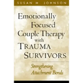 Emotionally Focused Couple Therapy with Trauma Survivors: Strengthening Attachment Bonds