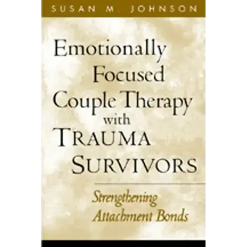 Emotionally Focused Couple Therapy with Trauma Survivors: Strengthening Attachment Bonds