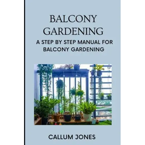 Balcony Gardening: A Step by Step Manual for Balcony Gardening