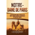 Notre-Dame de Paris: A Captivating Guide to One of the Most Famous Catholic Cathedrals of Medieval Europe