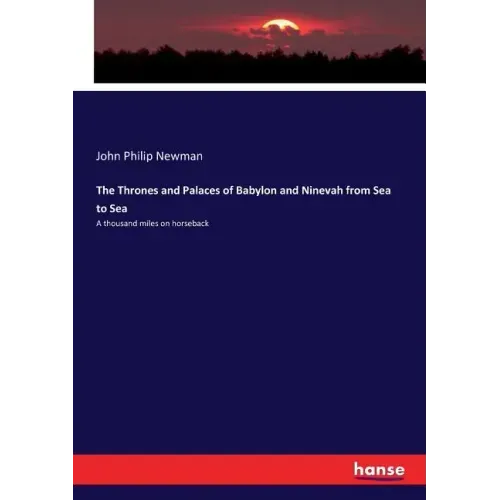 The Thrones and Palaces of Babylon and Ninevah from Sea to Sea: A thousand miles on horseback