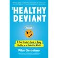The Healthy Deviant: A Rule Breaker's Guide to Being Healthy in an Unhealthy World