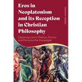 Eros in Neoplatonism and its Reception in Christian Philosophy: Exploring Love in Plotinus, Proclus and Dionysius the Areopagite