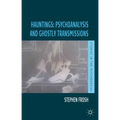 Hauntings: Psychoanalysis and Ghostly Transmissions