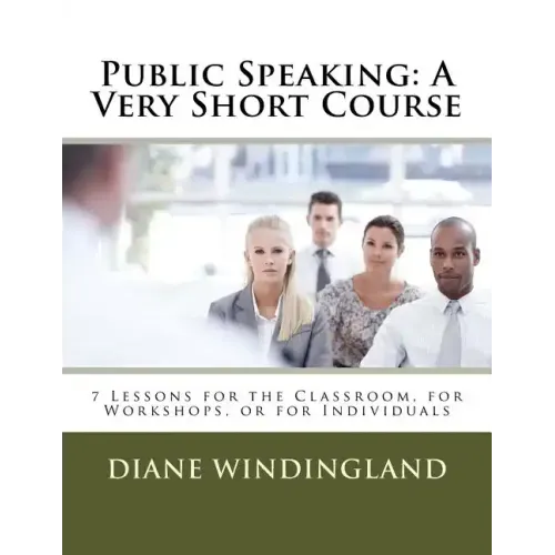 Public Speaking: A Very Short Course: 7 Lessons for the Classroom, for Workshops, or for Individuals
