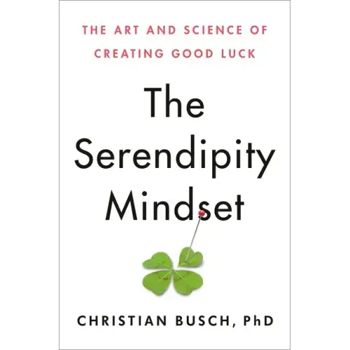 The Serendipity Mindset: The Art and Science of Creating Good Luck