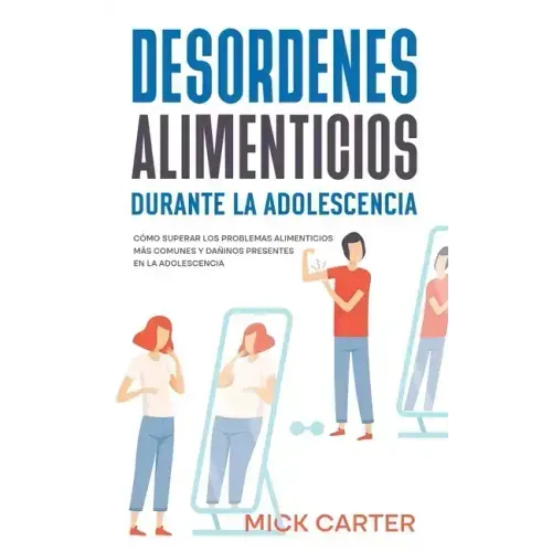 Desordenes Alimenticios durante la Adolescencia: Cómo Superar los Problemas Alimenticios más Comunes y Dañinos Presentes en la Adolescencia