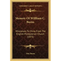 Memoir Of Willliam C. Burns: Missionary To China From The English Presbyterian Church (1873)