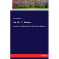 Life of J. C. Adams: known as Old Adams, Old Grizzly Adams