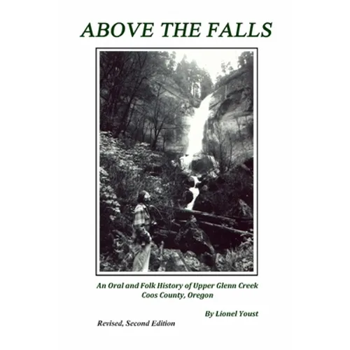 Above the Falls: An Oral and Folk History of Upper Glenn Creek Coos County, Oregon