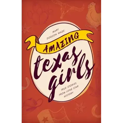 Amazing Texas Girls: True Stories from Lone Star History