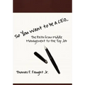 So You Want To Be A CEO...The Path from Middle Management to the Top Job