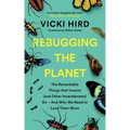 Rebugging the Planet: The Remarkable Things That Insects (and Other Invertebrates) Do and Why We Need to Love Them More