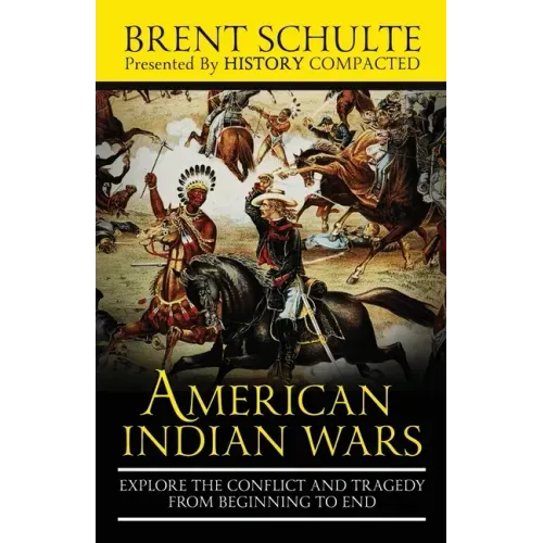The American Indian Wars: Explore the Conflict and Tragedy from Beginning to End