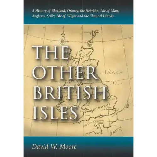 The Other British Isles: A History of Shetland, Orkney, the Hebrides, Isle of Man, Anglesey, Scilly, Isle of Wight and the Channel Islands