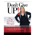 Don't Give Up! Workbook: You Can Be Your Own Therapist