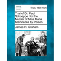 Trial of Dr. Paul Schoeppe. for the Murder of Miss Maria Steinnecke by Poison