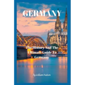 Travel Guide to Germany: The History and Ultimate Guide To Your Destination (GERMANY)