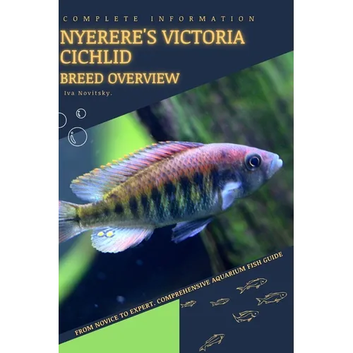 Nyerere's Victoria Cichlid: From Novice to Expert. Comprehensive Aquarium Fish Guide