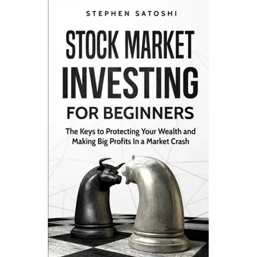 Stock Market Investing for Beginners: The Keys to Protecting Your Wealth and Making Big Profits In a Market Crash