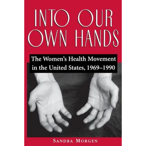 Into Our Own Hands: The Women's Health Movement in the United States, 1969-1990