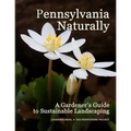 Pennsylvania Naturally: A Gardener's Guide to Sustainable Landscaping
