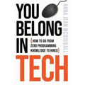 You Belong In Tech: How to Go From Zero Programming Knowledge to Hired