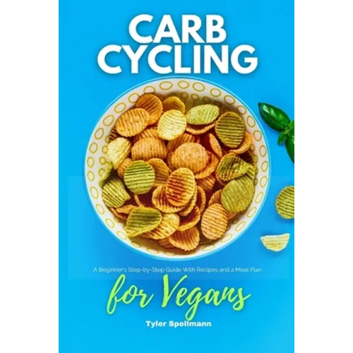 Carb Cycling for Vegans: A Beginner's Step-by-Step Guide With Recipes and a Meal Plan