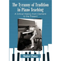 The Tyranny of Tradition in Piano Teaching: A Critical History from Clementi to the Present