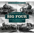 Remembering the Big Four: The Gwr, Lms, Lner and Southern Railways in Photographs