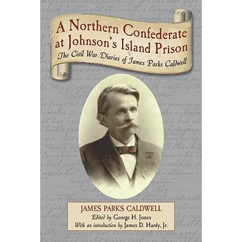 A Northern Confederate at Johnson's Island Prison: The Civil War Diaries of James Parks Caldwell