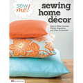 Sew Me! Sewing Home Decor: Easy-To-Make Curtains, Pillows, Organizers, and Other Accessories