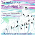 In Antarctica, You'll Find Me: A Story of Adventure Discovering Creatures of Antarctica