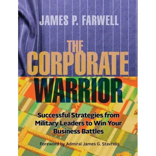 The Corporate Warrior: Successful Strategies from Military Leaders to Win Your Business Battles