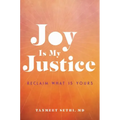 Joy Is My Justice: Reclaim What Is Yours