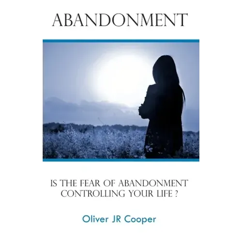 Abandonment: Is The Fear Of Abandonment Controlling Your Life?