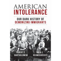 American Intolerance: Our Dark History of Demonizing Immigrants