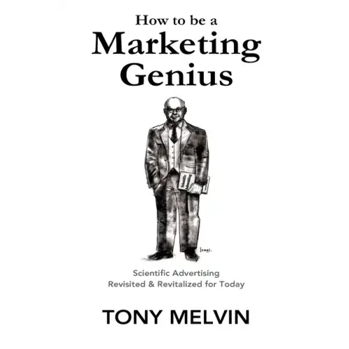 How to be a Marketing Genius: Scientific Advertising Revisited and Revitalized for Today