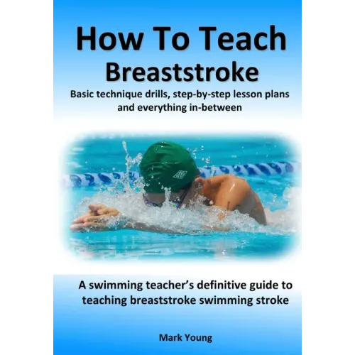 How To Teach Breaststroke: Basic technique drills, step-by-step lesson plans and everything in-between. A swimming teacher's definitive guide to